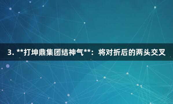 3. **打坤鼎集团结神气**：将对折后的两头交叉