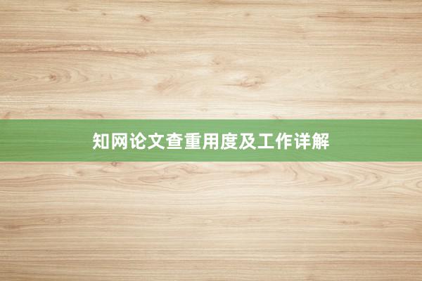 知网论文查重用度及工作详解