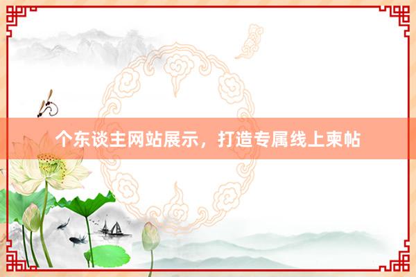 个东谈主网站展示,打造专属线上柬帖