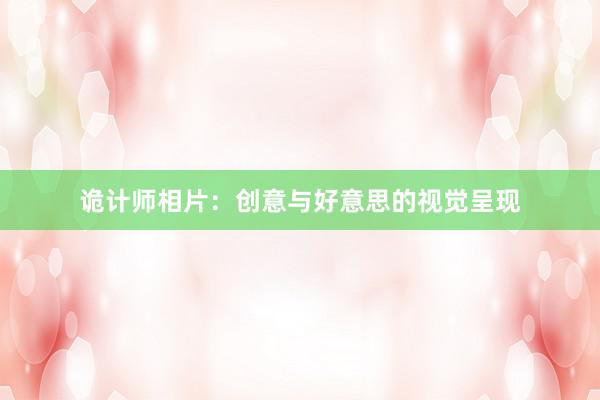 诡计师相片：创意与好意思的视觉呈现